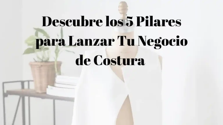 Los 5 pilares para Lanzar Tu Negocio de Costura